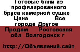 Готовые бани из профилированного бруса,камерной сушке. › Цена ­ 145 000 - Все города Другое » Продам   . Ростовская обл.,Волгодонск г.